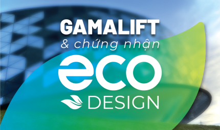Vì sao thang máy GamaLift đạt chứng nhận Eco-design?